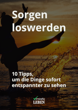 Ebook: Sorgen loswerden: 10 Tipps, um die Dinge sofort entspannter zu sehen